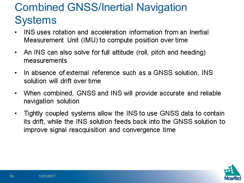 INS uses rotation and acceleration information from an Inertial Measurement Unit (IMU) to compute